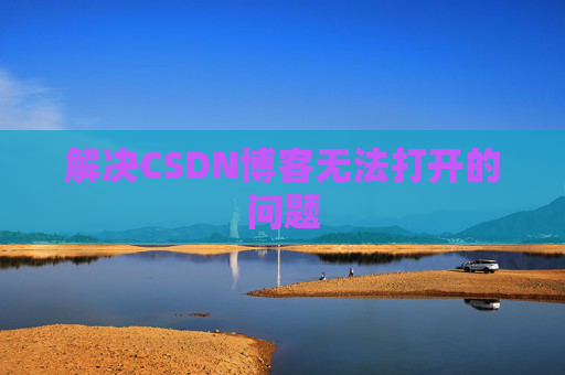 解决CSDN博客无法打开的问题